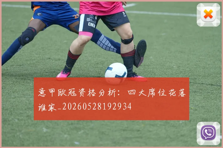 意甲欧冠资格分析:四大席位花落谁家_20260528192934