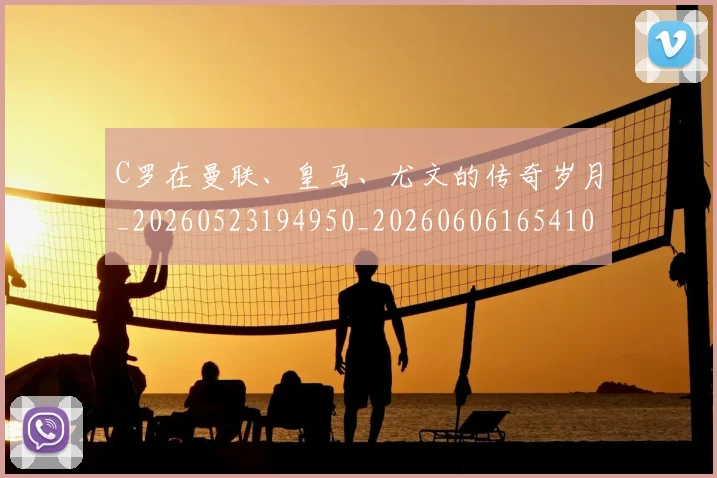C罗在曼联、皇马、尤文的传奇岁月_20260523194950_20260606165410