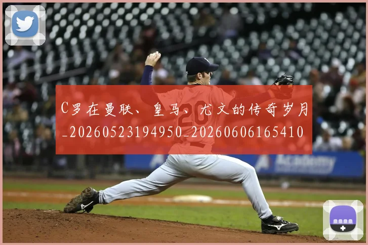 C罗在曼联、皇马、尤文的传奇岁月_20260523194950_20260606165410